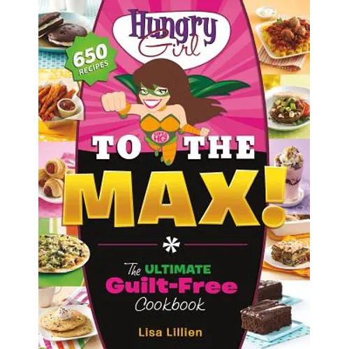 Hungry Girl to the Max!: The Ultimate Guilt-Free Cookbook