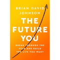 The Future You: Break Through the Fear and Build the Life You Want