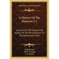 A History Of The Hebrews V2: Sources Of Information And History Of The Period Down To The Babylonian Exile