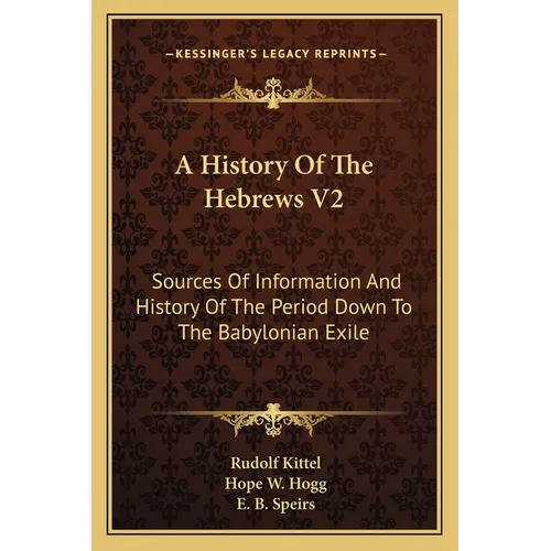 A History Of The Hebrews V2: Sources Of Information And History Of The Period Down To The Babylonian Exile