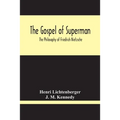 The Gospel Of Superman: The Philosophy Of Friedrich Nietzsche