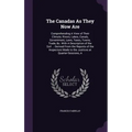 The Canadas As They Now Are: Comprehending A View of Their Climate, Rivers, Lakes, Canals, Government, Laws, Taxes, Towns, Trade, &c. With A Descri