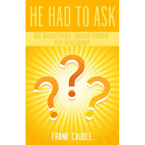 He Had To Ask: 90 Questions Jesus Asked His Disciples