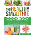 The Healthy Smoothie Cookbook: Breakfast Smoothie, Body Cleansing Smoothies, Digestive Smoothies, Kid-Friendly Smoothies, Low-Fat Smoothies, Best Pro