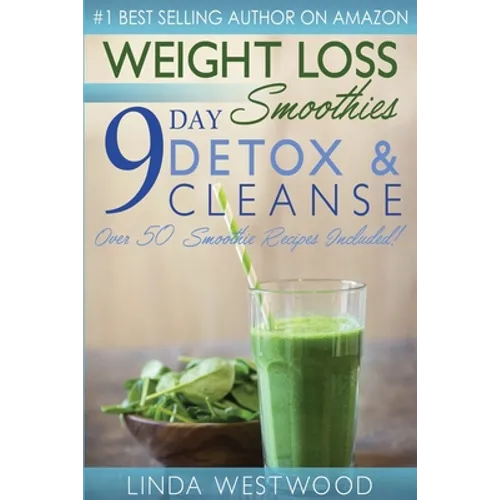 Weight Loss Smoothies (4th Edition): 9-Day Detox & Cleanse - Over 50 Recipes Included!