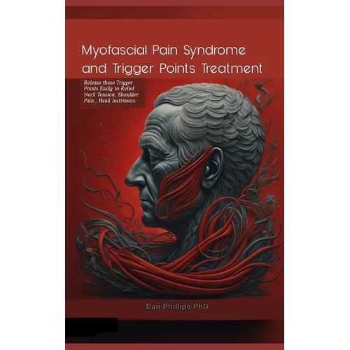 Myofascial Pain Syndrome and Trigger Points Treatment: Release these Trigger Points Easily to Relief Neck Tension, Shoulder Pain, Hand Instrinsics
