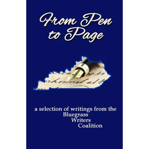 From Pen to Page: a selection of writings from the Bluegrass Writers Coalition