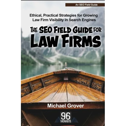 The SEO Field Guide for Law Firms: Ethical, Practical Strategies for Growing Law Firm Visibility in Search Engines