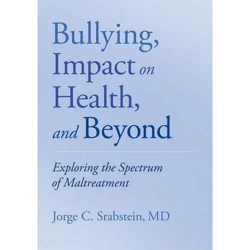 Bullying, Impact on Health, and Beyond: Exploring the Spectrum of Maltreatment