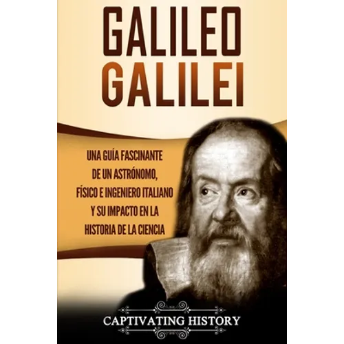 Galileo Galilei: Una Guía Fascinante de un Astrónomo, Físico e Ingeniero Italiano y Su Impacto en la Historia de la Ciencia