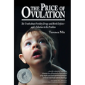 The Price of Ovulation: The Truth About Fertility Drugs and Birth Defects - and a Solution to the Problem