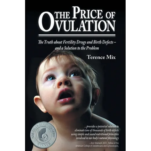 The Price of Ovulation: The Truth About Fertility Drugs and Birth Defects - and a Solution to the Problem