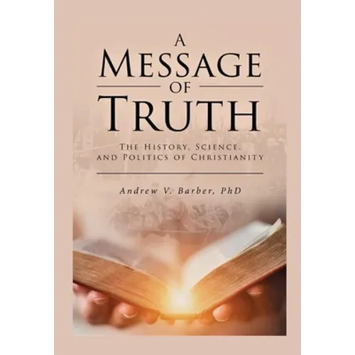 A Message of Truth: The History, Science, and Politics of Christianity