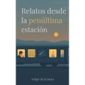 Relatos desde la penúltima estación