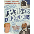 Brave Heroes and Bold Defenders: 50 True Stories of Daring Men of God