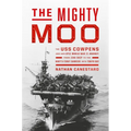 The Mighty Moo: The USS Cowpens and Her Epic World War II Journey from Jinx Ship to the Navy's First Carrier Into Tokyo Bay