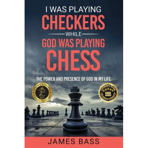 I Was Playing Checkers While God Was Playing Chess: The Power and Presence of God in My Life