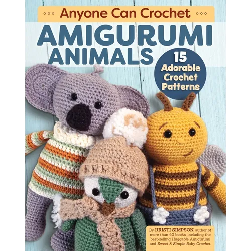 Anyone Can Crochet Amigurumi Animals: 15 Adorable Crochet Patterns