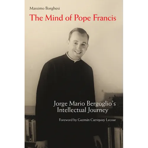 The Mind of Pope Francis: Jorge Mario Bergoglio's Intellectual Journey