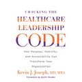Cracking the Healthcare Leadership Code: How Purpose, Humility, and Accessibility Can Transform Your Organization