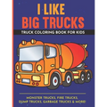 I Like Big Trucks Truck Coloring Book For Kids 8.5"x11": Kids Coloring Book with Monster Trucks, Fire Trucks, Dump Trucks, Garbage Trucks & more.