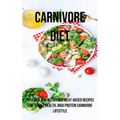 A Carnivore Diet: Delicious and Nutritious Meat-based Recipes for Simple Health, High Protein Carnivore Lifestyle