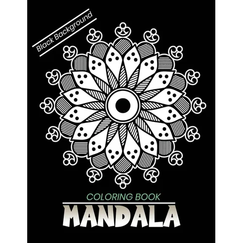 Mandala coloring book Black Background: An Adult Coloring Book with Stress Relieving Mandala Designs on a Black Background