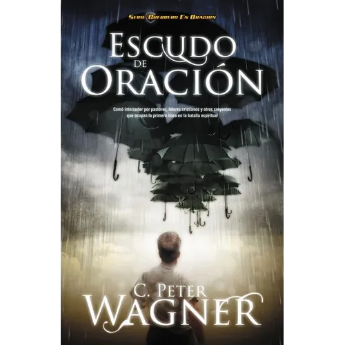 Escudo de Oracion: Como Interceder Por Pastores, Lideres Cristianos y Otros Creyentes Que Ocupan la Primera Linea en la Batalla Espiritua = Prayer Shi