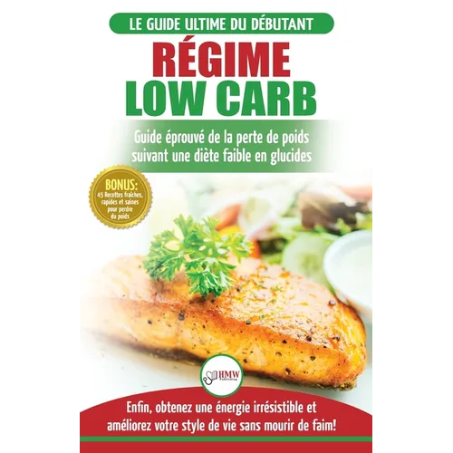 Régime Low Carb: Guide de Diète pour les débutants pour brûler les graisses faible en glucides + 45 Recettes de perte de poids faible en glucides ...