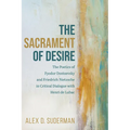 The Sacrament of Desire: The Poetics of Fyodor Dostoevsky and Friedrich Nietzsche in Critical Dialogue with Henri de Lubac