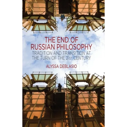 The End of Russian Philosophy: Tradition and Transition at the Turn of the 21st Century