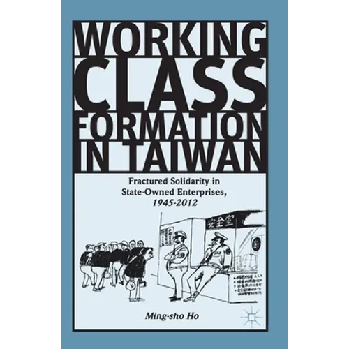 Working Class Formation in Taiwan: Fractured Solidarity in State-Owned Enterprises, 1945-2012