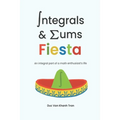 Integrals and Sums Fiesta: An Integral Part of a Math Enthusiast's Life