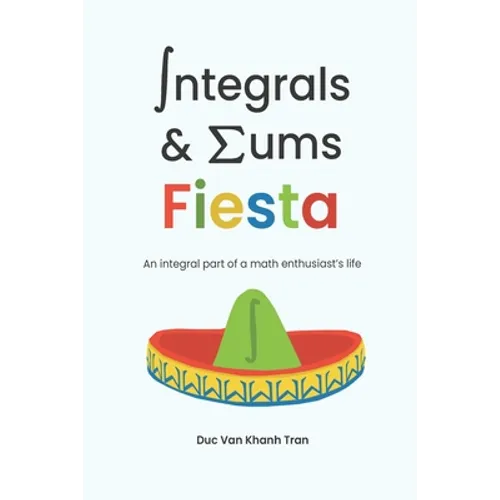 Integrals and Sums Fiesta: An Integral Part of a Math Enthusiast's Life