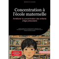 Concentration à l'école maternelle: Améliorer la concentration des enfants d'âge préscolaire: Guide pratique pour l'entraînement à l'attention et le d