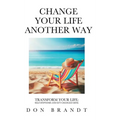Change Your Life Another Way: Transform Your Life: Self-Hypnosis and EFT Changed Mine