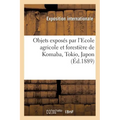 Note explicative des objets exposés par l'Ecole agricole et forestière de Komaba: Ministère de l'agriculture et du commerce, Tokio, Japon, Commissaria