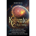 Karmic Astrology: The Ultimate Guide to Reincarnation, Karma, Astrological Houses, Zodiac Signs, and Moon Phases