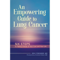 An Empowering Guide to Lung Cancer: Six Steps to Taking Charge of Your Care and Your Life