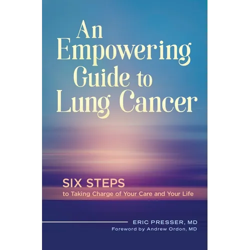 An Empowering Guide to Lung Cancer: Six Steps to Taking Charge of Your Care and Your Life