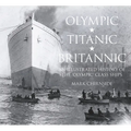 Olympic, Titanic, Britannic: An Illustrated History of the Olympic Class Ships