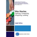War Stories: Fighting, Competing, Imagining, Leading