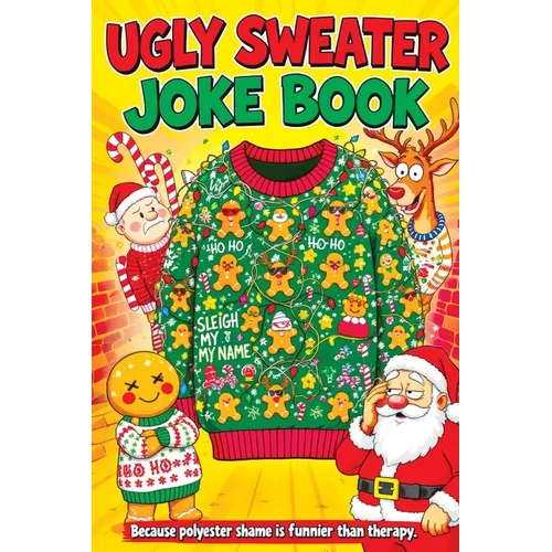 Ugly Sweater Joke Book: Hilarious Christmas Gag Gift Filled with Ridiculous Jokes, Silly Puns and Festive Fun for Adults