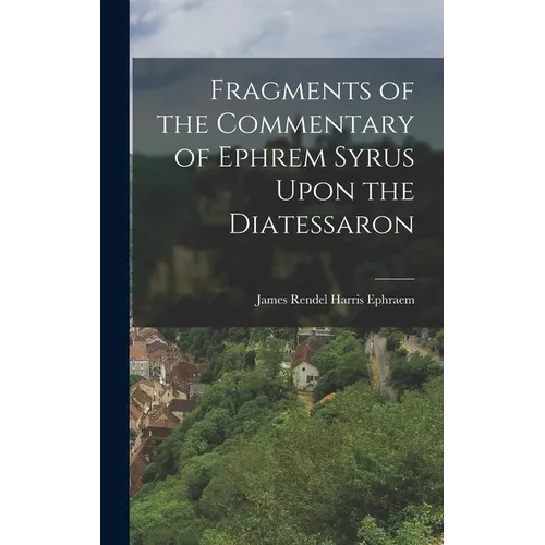 Fragments of the Commentary of Ephrem Syrus Upon the Diatessaron