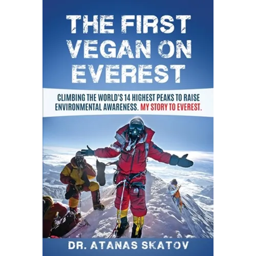 The First Vegan on Everest: Climbing the World's 14 highest peaks to raise environmental awareness. My story to Everest