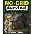 No-grid Survival: 16 DIY Projects for Water, Heat, Shelter, & Emergency Power.