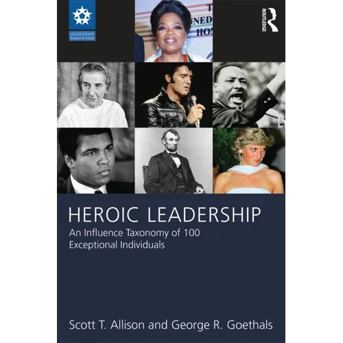 Heroic Leadership: An Influence Taxonomy of 100 Exceptional Individuals