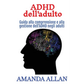 ADHD dell'adulto: Guida alla comprensione e alla gestione dell'ADHD negli adulti
