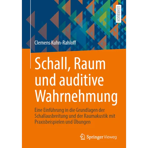Schall, Raum Und Auditive Wahrnehmung: Eine Einführung in Die Grundlagen Der Schallausbreitung Und Der Raumakustik Mit Praxisbeispielen Und Übungen