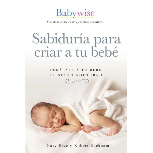 Sabiduría Para Criar a Tu Bebé: Regálale a Tu Bebé El Sueño Nocturno (Babywise Spanish Edition)